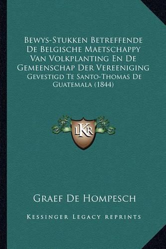 Cover image for Bewys-Stukken Betreffende de Belgische Maetschappy Van Volkplanting En de Gemeenschap Der Vereeniging: Gevestigd Te Santo-Thomas de Guatemala (1844)