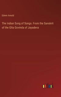 Cover image for The Indian Song of Songs. From the Sanskrit of the G?ta Govinda of Jayadeva