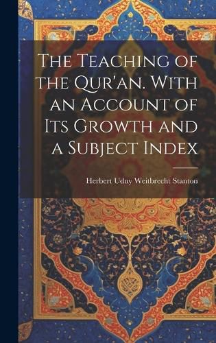 Cover image for The Teaching of the Qur'an. With an Account of its Growth and a Subject Index