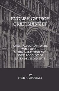 Cover image for English Church Craftmanship - An Introduction To The Work Of The Medieval Period And Some Account Of Later Developments