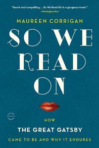 Cover image for So We Read on: How the Great Gatsby Came to Be and Why It Endures