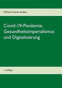 Cover image for Covid-19-Pandemie, Gesundheitsimperialismus und Digitalisierung: 1. Auflage