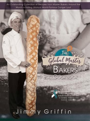 Cover image for The Global Master Bakers Cookbook: An Outstanding Collection of Recipes from Master Bakers Around the World Including Jimmy's World-Famous Conger Loaf