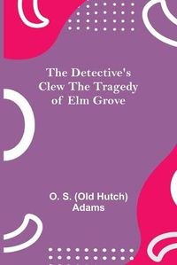 Cover image for The Detective's Clew The Tragedy of Elm Grove