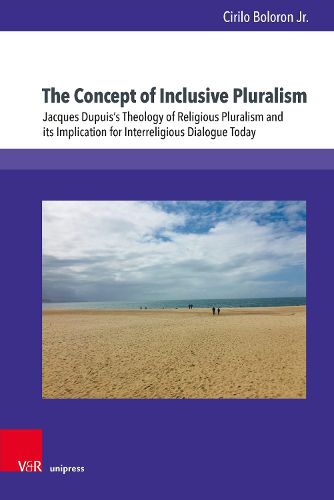 Cover image for The Concept of Inclusive Pluralism: Jacques Dupuiss Theology of Religious Pluralism and its Implication for Interreligious Dialogue Today
