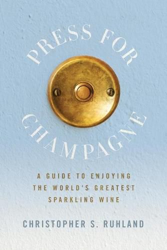 Cover image for Press for Champagne: A Guide To Enjoying The World's Greatest Sparkling Wine