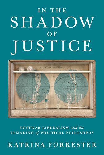 Cover image for In the Shadow of Justice: Postwar Liberalism and the Remaking of Political Philosophy