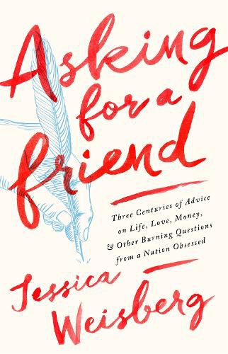 Cover image for Asking for a Friend: Three Centuries of Advice on Life, Love, Money, and Other Burning Questions from a Nation Obsessed