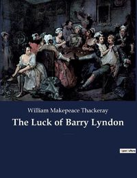 Cover image for The Luck of Barry Lyndon: A picaresque novel by William Makepeace Thackeray about a member of the Irish gentry trying to become a member of the English aristocracy.