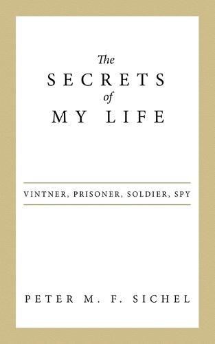 Cover image for The Secrets of My Life: Vintner, Prisoner, Soldier, Spy