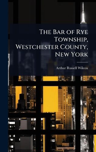 Cover image for The Bar of Rye Township, Westchester County, New York