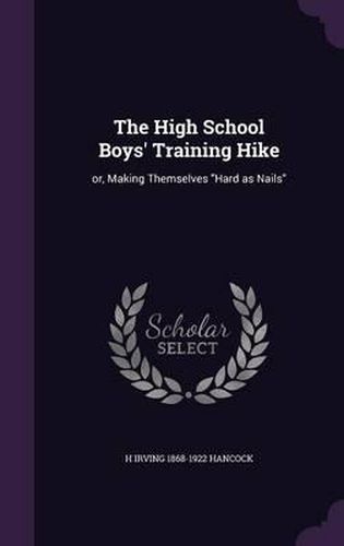 The High School Boys' Training Hike: Or, Making Themselves Hard as Nails