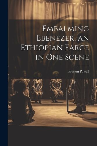 Cover image for Embalming Ebenezer, an Ethiopian Farce in one Scene