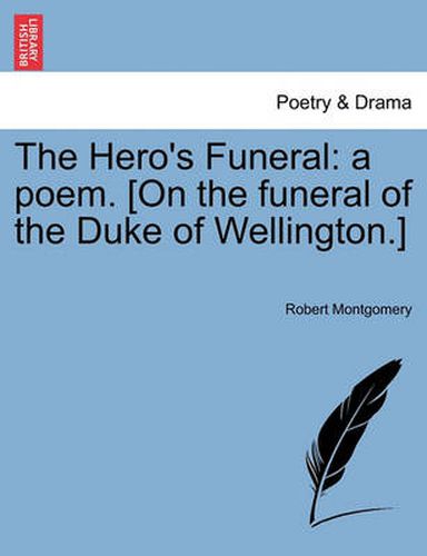 Cover image for The Hero's Funeral: A Poem. [On the Funeral of the Duke of Wellington.]