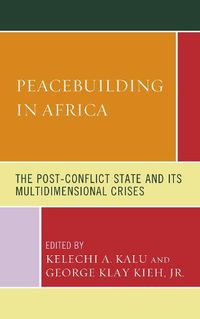 Cover image for Peacebuilding in Africa: The Post-Conflict State and Its Multidimensional Crises