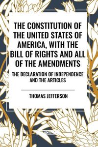 Cover image for The Constitution of the United States of America, with the Bill of Rights and All of the Amendments; The Declaration of Independence; And the Articles