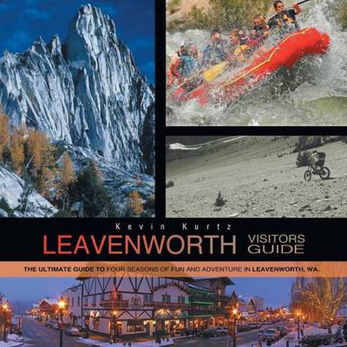 Leavenworth Visitors Guide: The Ultimate Guide to Four Seasons of Fun and Adventure in Leavenworth, WA