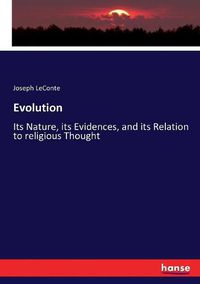 Cover image for Evolution: Its Nature, its Evidences, and its Relation to religious Thought