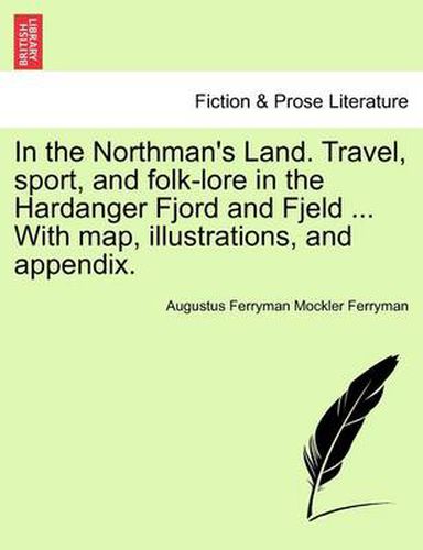 Cover image for In the Northman's Land. Travel, Sport, and Folk-Lore in the Hardanger Fjord and Fjeld ... with Map, Illustrations, and Appendix.