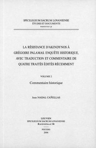 Cover image for La Resistance D'Akindynos a Gregoire Palamas. Enquete Historique, Avec Traduction Et Commentaire De Quatre Traites Edites Recemment. Volume II: Commentaire Historique