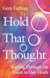 Cover image for Hold That Thought: Sorting Through the Voices in Our Heads