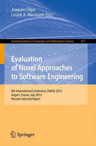 Cover image for Evaluation of Novel Approaches to Software Engineering: 8th International Conference, ENASE 2013, Angers, France, July 4-6, 2013. Revised Selected Papers