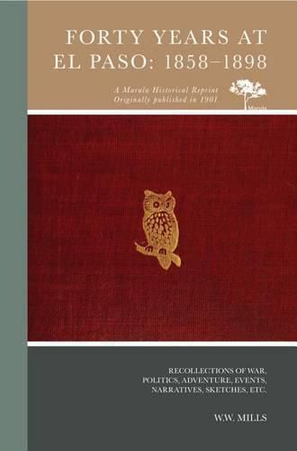 Cover image for Forty Years at El Paso, 1858-1898: Recollections of War, Politics, Adventure, Events, Narratives, Sketches, Etc.