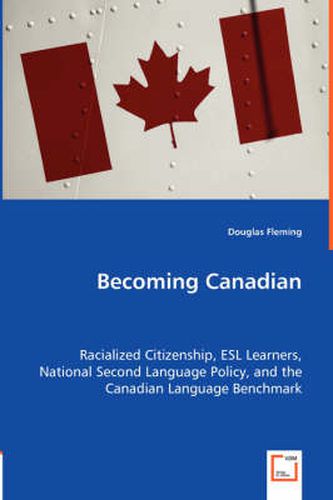 Cover image for Becoming Canadian - Racialized Citizenship, ESL Learners, National Second Language Policy, and the Canadian Language Benchmark