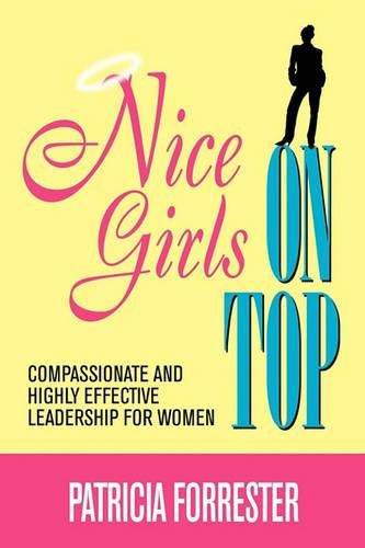 Cover image for Nice Girls on Top: Compassionate and Highly Effective Leadership for Women