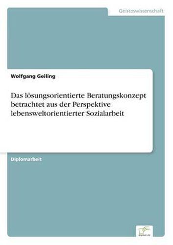 Cover image for Das loesungsorientierte Beratungskonzept betrachtet aus der Perspektive lebensweltorientierter Sozialarbeit