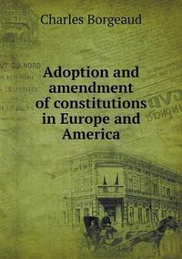 Cover image for Adoption and amendment of constitutions in Europe and America