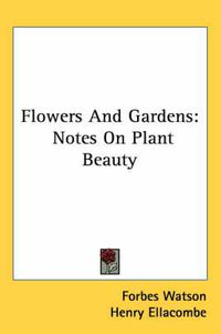 Cover image for Flowers and Gardens: Notes on Plant Beauty