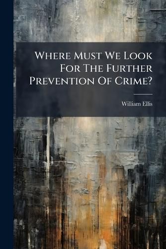 Cover image for Where Must We Look for the Further Prevention of Crime?