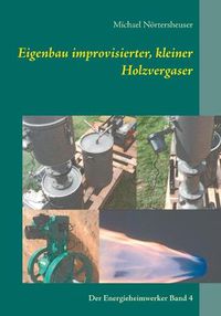 Cover image for Eigenbau improvisierter, kleiner Holzvergaser: Der Energieheimwerker Band 4