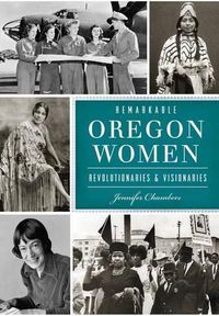 Cover image for Remarkable Oregon Women: Revolutionaries & Visionaries