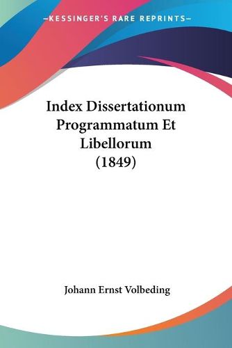 Cover image for Index Dissertationum Programmatum Et Libellorum (1849)
