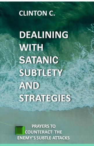 Cover image for Dealing with Satanic Subtlety and Strategies: Satanic Subtlety and Strategies; And Prayers to Counteract the Enemy's Attack