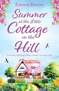 Cover image for Summer at the Little Cottage on the Hill: An utterly uplifting holiday romance to escape with
