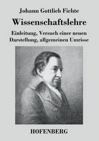 Cover image for Wissenschaftslehre: Einleitung, Versuch einer neuen Darstellung, allgemeinen Umrisse