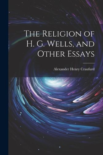 Cover image for The Religion of H. G. Wells, and Other Essays