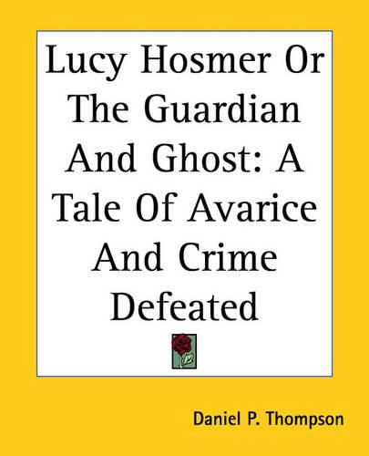 Lucy Hosmer Or The Guardian And Ghost: A Tale Of Avarice And Crime Defeated