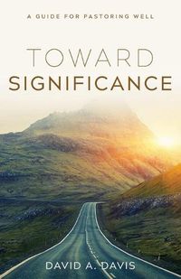 Cover image for Toward Significance: A Guide for Pastoring Well