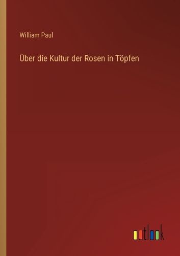 Cover image for UEber die Kultur der Rosen in Toepfen