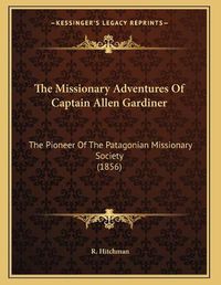 Cover image for The Missionary Adventures of Captain Allen Gardiner: The Pioneer of the Patagonian Missionary Society (1856)