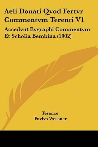 Cover image for Aeli Donati Qvod Fertvr Commentvm Terenti V1: Accedvnt Evgraphi Commentvm Et Scholia Bembina (1902)