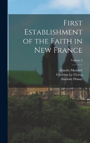 First Establishment of the Faith in New France; Volume 2