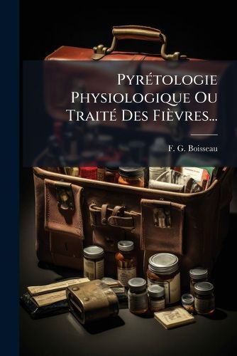 Cover image for Pyretologie Physiologique Ou Traite Des Fievres...