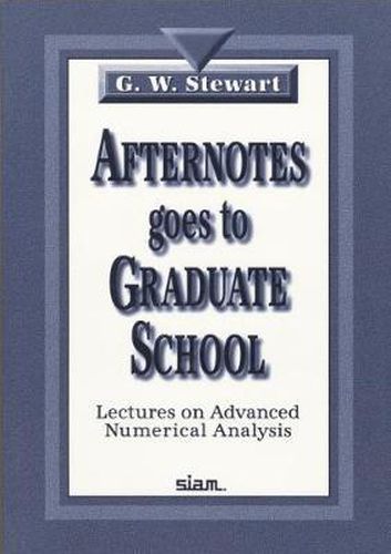 Cover image for Afternotes Goes to Graduate School: Lectures on Advanced Numerical Analysis