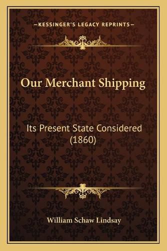 Our Merchant Shipping: Its Present State Considered (1860)