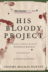 Cover image for His Bloody Project: Documents Relating to the Case of Roderick MacRae